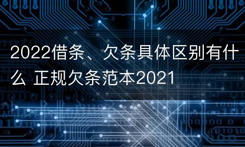 2022借条、欠条具体区别有什么 正规欠条范本2021