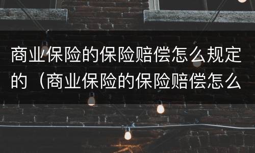 商业保险的保险赔偿怎么规定的（商业保险的保险赔偿怎么规定的呢）