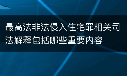最高法非法侵入住宅罪相关司法解释包括哪些重要内容