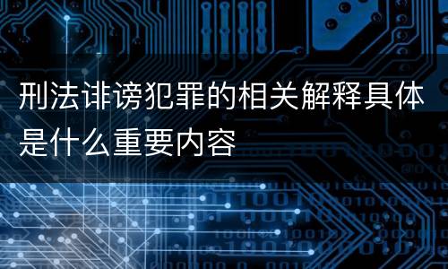 刑法诽谤犯罪的相关解释具体是什么重要内容