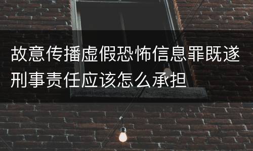 故意传播虚假恐怖信息罪既遂刑事责任应该怎么承担