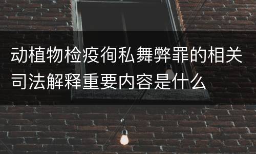 动植物检疫徇私舞弊罪的相关司法解释重要内容是什么