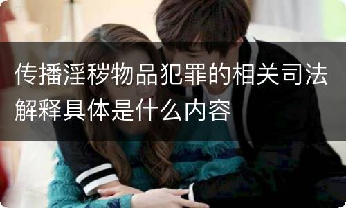 传播淫秽物品犯罪的相关司法解释具体是什么内容