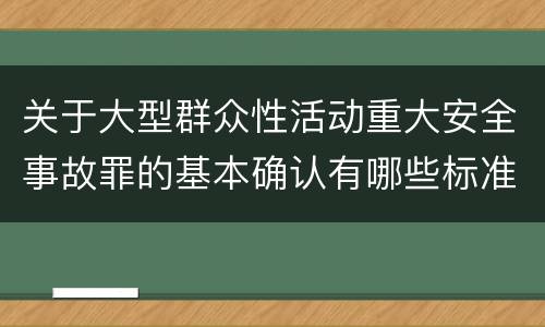 关于大型群众性活动重大安全事故罪的基本确认有哪些标准