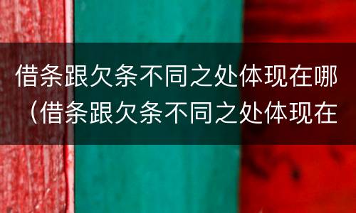 借条跟欠条不同之处体现在哪（借条跟欠条不同之处体现在哪些方面）