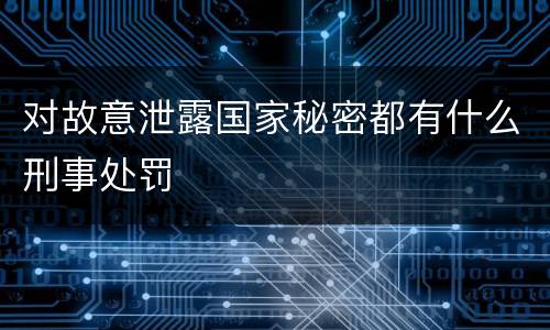对故意泄露国家秘密都有什么刑事处罚