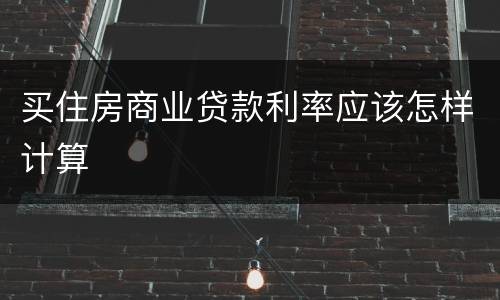 买住房商业贷款利率应该怎样计算