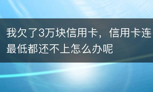 我欠了3万块信用卡，信用卡连最低都还不上怎么办呢