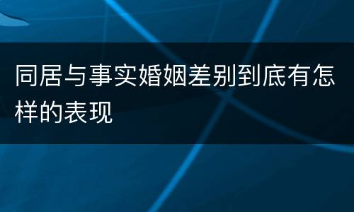 同居与事实婚姻差别到底有怎样的表现
