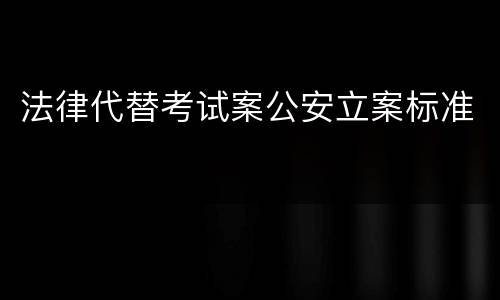 法律代替考试案公安立案标准