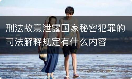 刑法故意泄露国家秘密犯罪的司法解释规定有什么内容