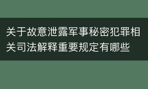 关于故意泄露军事秘密犯罪相关司法解释重要规定有哪些