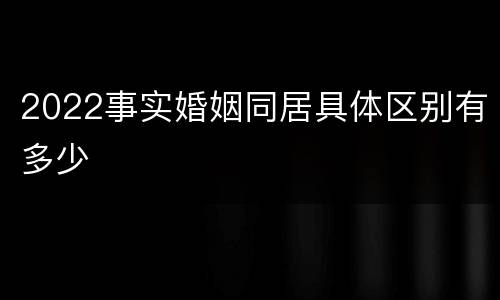2022事实婚姻同居具体区别有多少