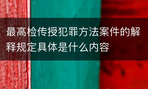 最高检传授犯罪方法案件的解释规定具体是什么内容