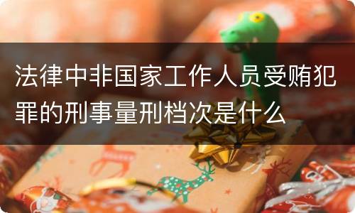 法律中非国家工作人员受贿犯罪的刑事量刑档次是什么