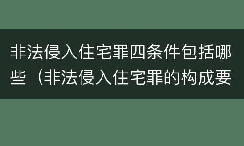 非法侵入住宅罪四条件包括哪些（非法侵入住宅罪的构成要件及处刑）