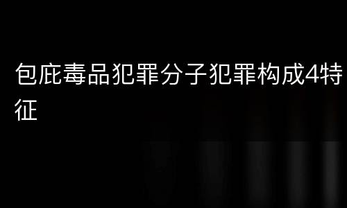 包庇毒品犯罪分子犯罪构成4特征