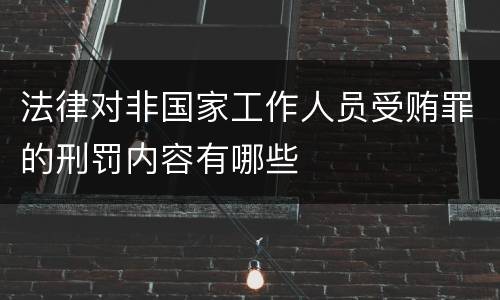 法律对非国家工作人员受贿罪的刑罚内容有哪些