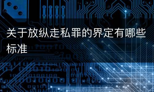 关于放纵走私罪的界定有哪些标准