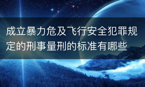 成立暴力危及飞行安全犯罪规定的刑事量刑的标准有哪些