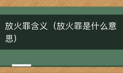 放火罪含义（放火罪是什么意思）