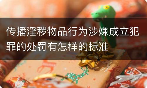 传播淫秽物品行为涉嫌成立犯罪的处罚有怎样的标准
