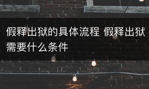 假释出狱的具体流程 假释出狱需要什么条件