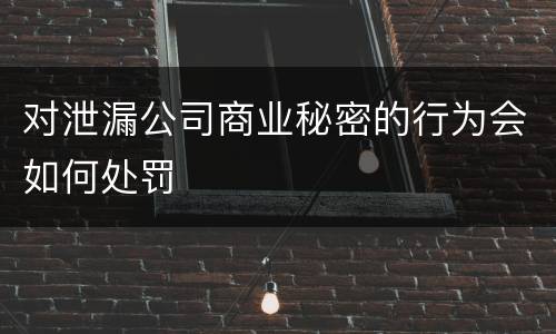对泄漏公司商业秘密的行为会如何处罚