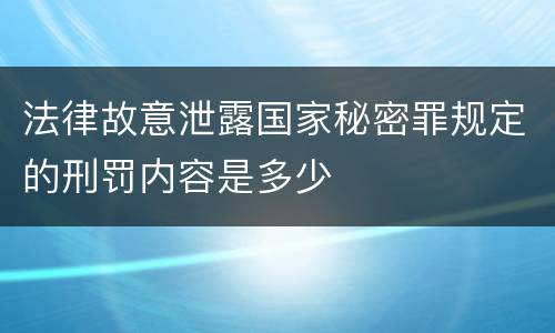 法律故意泄露国家秘密罪规定的刑罚内容是多少