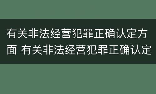 有关非法经营犯罪正确认定方面 有关非法经营犯罪正确认定方面的法律