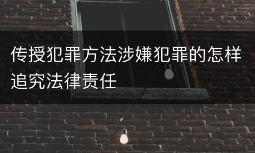 传授犯罪方法涉嫌犯罪的怎样追究法律责任