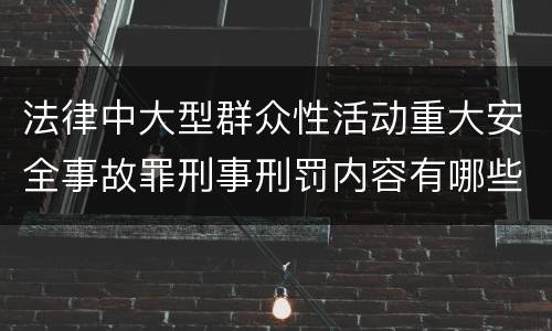 法律中大型群众性活动重大安全事故罪刑事刑罚内容有哪些