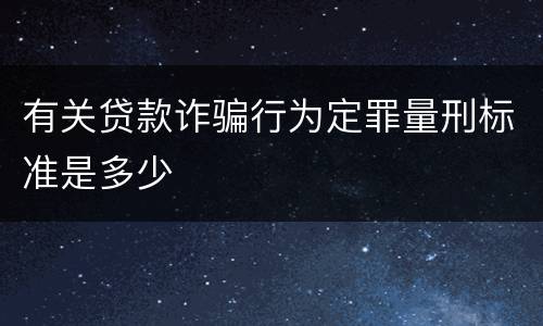 有关贷款诈骗行为定罪量刑标准是多少