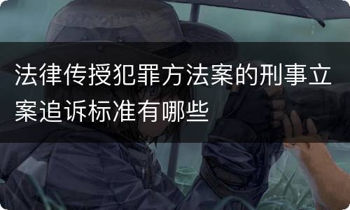 法律传授犯罪方法案的刑事立案追诉标准有哪些