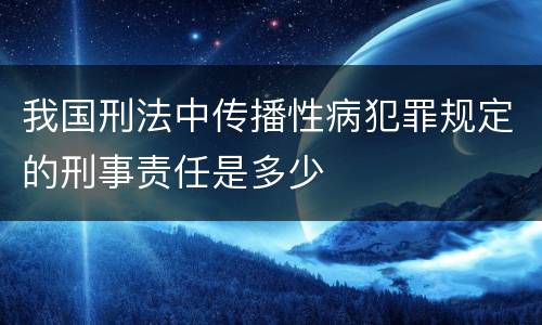 我国刑法中传播性病犯罪规定的刑事责任是多少
