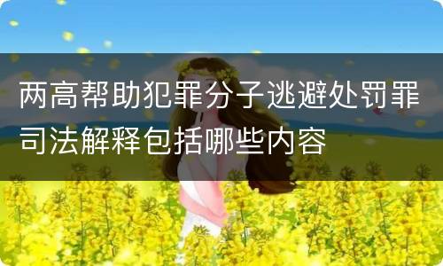 两高帮助犯罪分子逃避处罚罪司法解释包括哪些内容