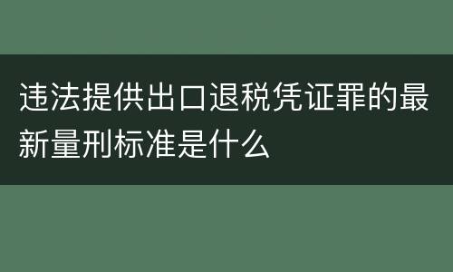 违法提供出口退税凭证罪的最新量刑标准是什么