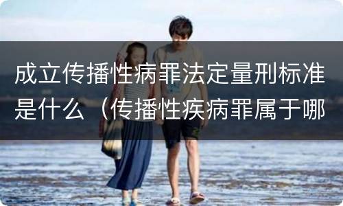 成立传播性病罪法定量刑标准是什么（传播性疾病罪属于哪类罪）