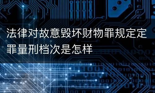 法律对故意毁坏财物罪规定定罪量刑档次是怎样