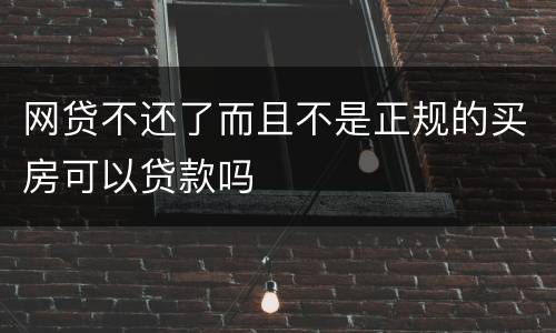 网贷不还了而且不是正规的买房可以贷款吗