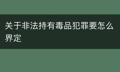 关于非法持有毒品犯罪要怎么界定