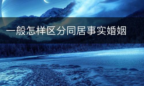 一般怎样区分同居事实婚姻