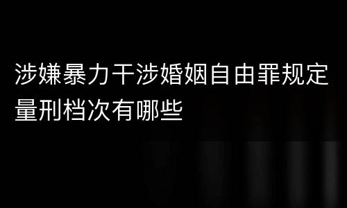 涉嫌暴力干涉婚姻自由罪规定量刑档次有哪些