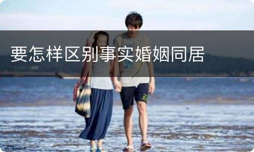 要怎样区别事实婚姻同居