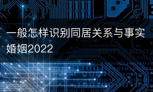 一般怎样识别同居关系与事实婚姻2022
