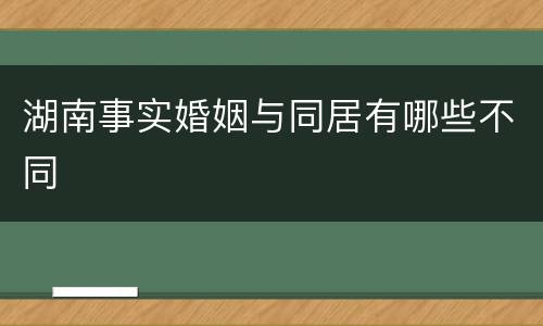 湖南事实婚姻与同居有哪些不同