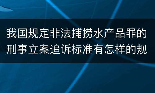 我国规定非法捕捞水产品罪的刑事立案追诉标准有怎样的规定