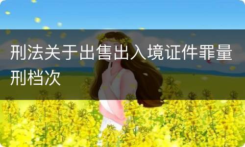刑法关于出售出入境证件罪量刑档次