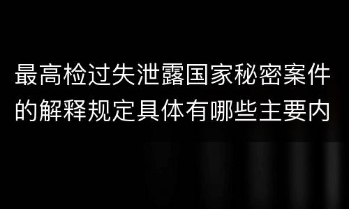 最高检过失泄露国家秘密案件的解释规定具体有哪些主要内容