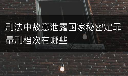 刑法中故意泄露国家秘密定罪量刑档次有哪些